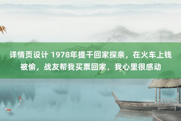 详情页设计 1978年提干回家探亲，在火车上钱被偷，战友帮我买票回家，我心里很感动