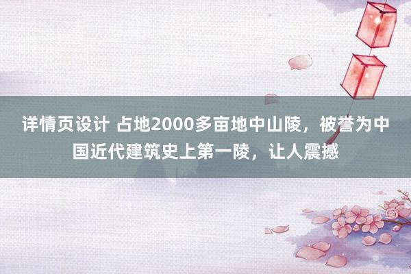 详情页设计 占地2000多亩地中山陵，被誉为中国近代建筑史上第一陵，让人震撼