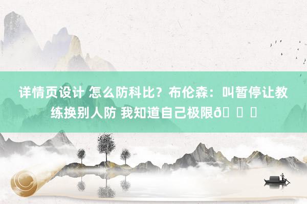 详情页设计 怎么防科比？布伦森：叫暂停让教练换别人防 我知道自己极限😂