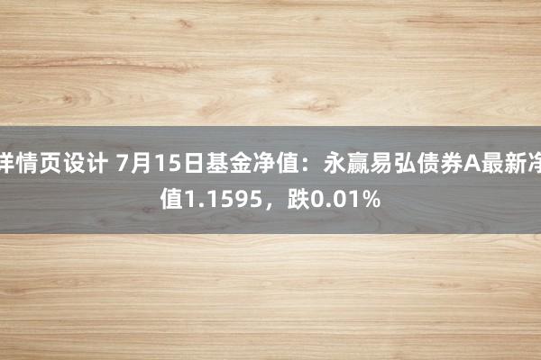 详情页设计 7月15日基金净值：永赢易弘债券A最新净值1.1595，跌0.01%